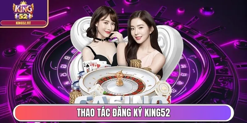 Thao tác đăng ký King52