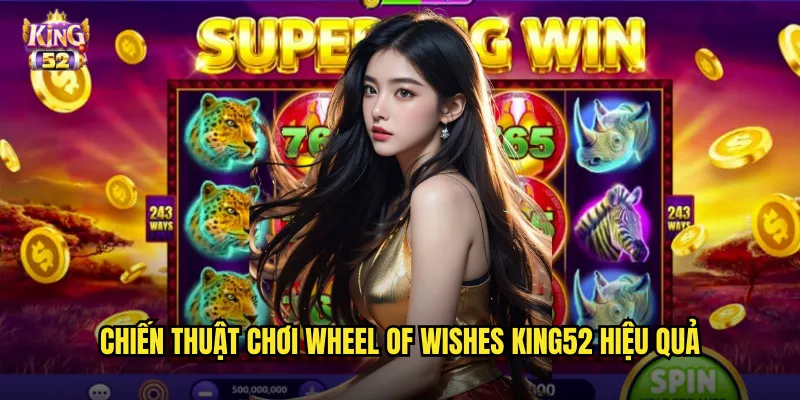 Chiến thuật chơi Wheel of Wishes king52 hiệu quả