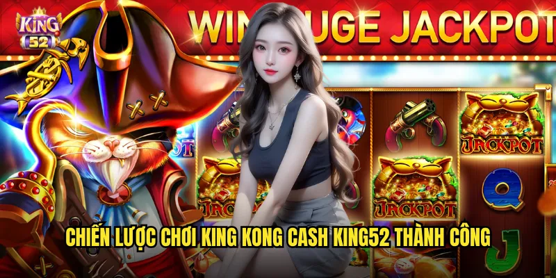 Chiến lược chơi King Kong Cash king52 thành công