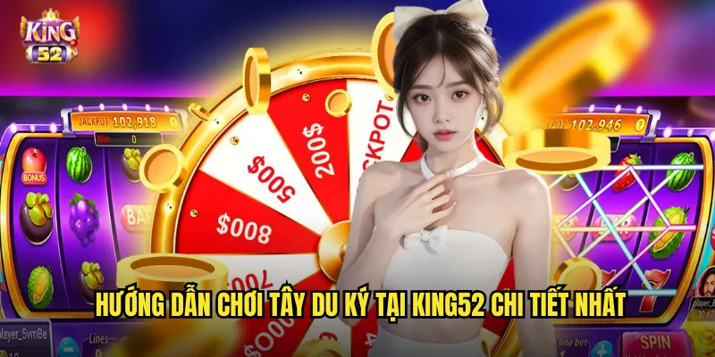 Hướng dẫn chơi Tây du ký tại king52 chi tiết nhất