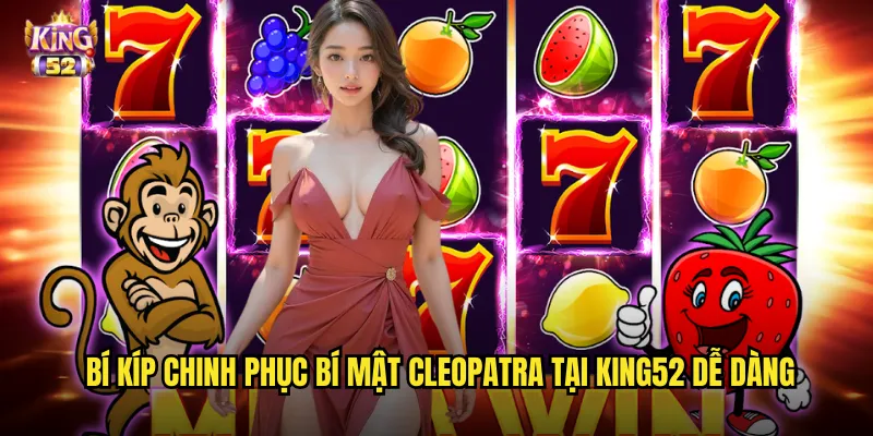Bí kíp chinh phục Bí mật Cleopatra tại king52 dễ dàng