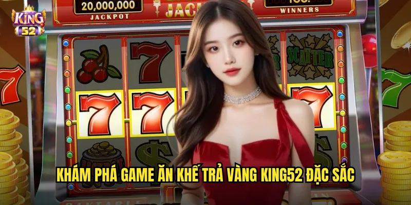 Khám phá game Ăn khế trả vàng king52 đặc sắc