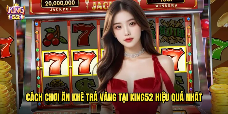Cách chơi Ăn khế trả vàng tại king52 hiệu quả nhất