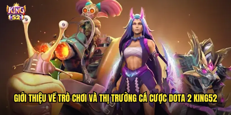 Giới thiệu về trò chơi và thị trường cá cược Dota 2 king52
