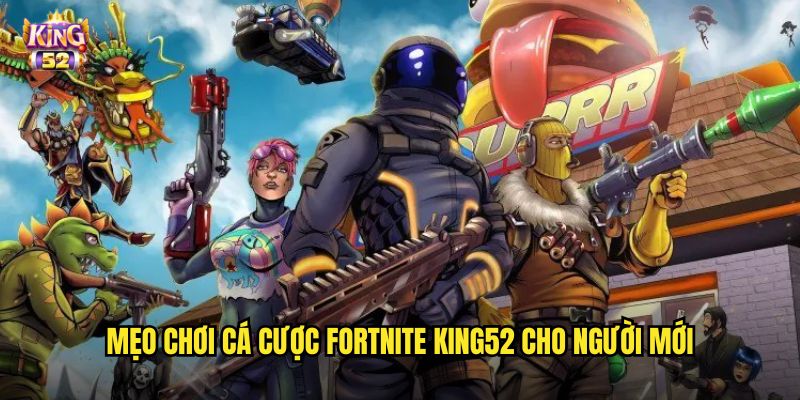 Mẹo chơi cá cược Fortnite king52 cho người mới