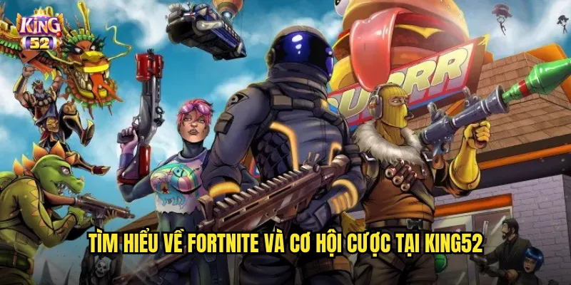 Tìm hiểu về Fortnite và cơ hội cược tại king52