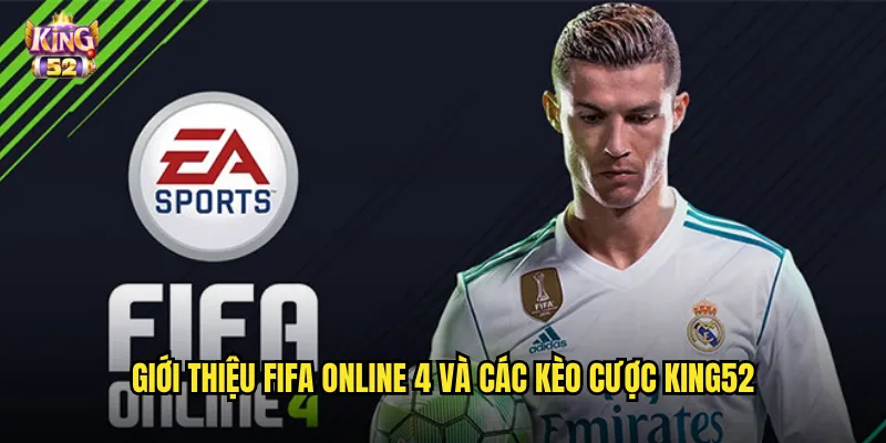 Giới thiệu Fifa Online 4 và các kèo cược king52