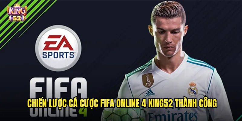 Chiến lược cá cược Fifa Online 4 king52 thành công