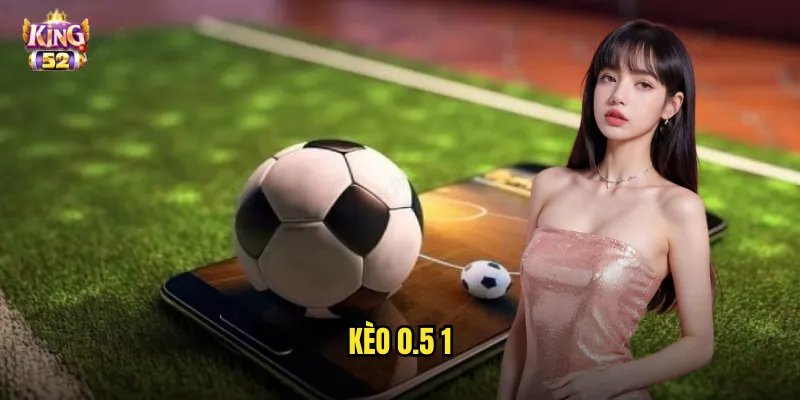kèo 0.5 1