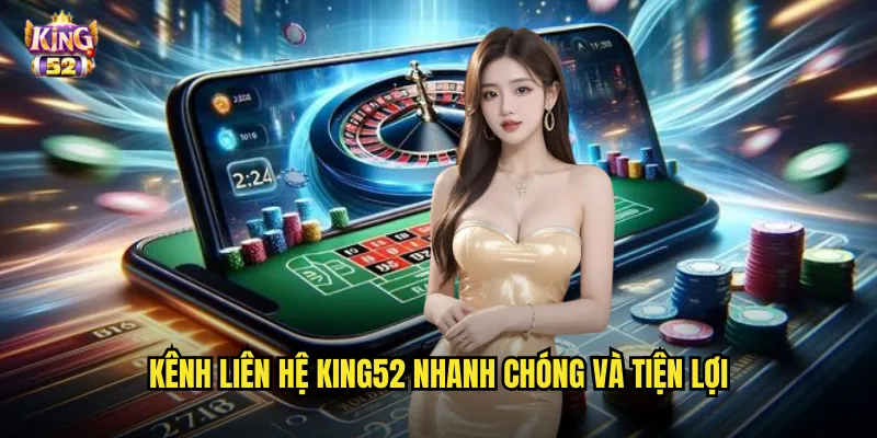 Kênh liên hệ king52 nhanh chóng và tiện lợi