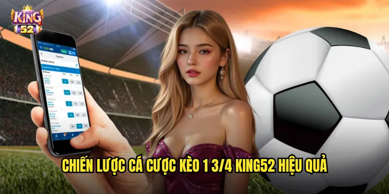 Chiến lược cá cược kèo 1 3/4 king52 hiệu quả