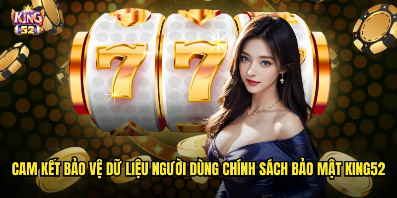 Cam kết bảo vệ dữ liệu người dùng chính sách bảo mật king52