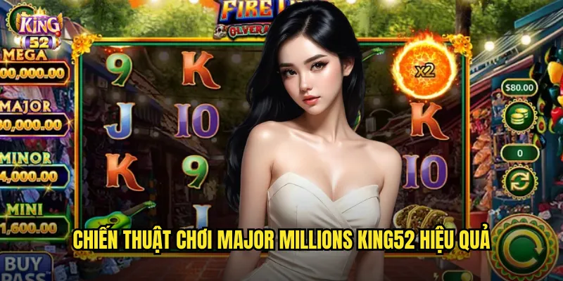 Chiến thuật chơi Major Millions king52 hiệu quả